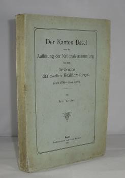 Der Kanton Basel von der Auflösung der Nationalversammlung bis zum Ausbruche des zweiten Koalitionskrieges : (April 1798 - März 1799)