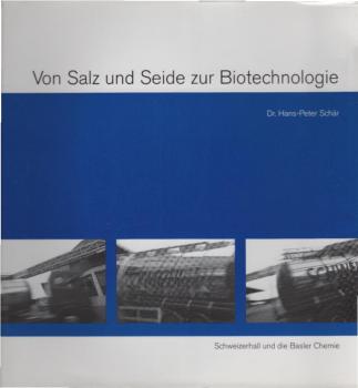 Von Salz und Seide zur Biotechnologie. Schweizerhall und die Basler Chemie.