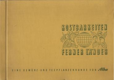 Kostbarkeiten ferner Länder : Eine Gewürz- u. Teepflanzenkunde von Alba