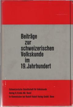 Beiträge zur schweizerischen Volkskunde im 19. [Neunzehnten] Jahrhundert : Festgabe d. Schweizer. Ges. f. Volkskunde zu ihrem 75jährigen Bestehen.