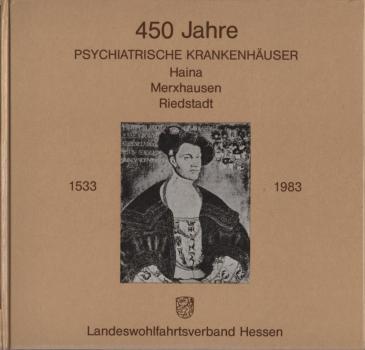 450 Jahre psychiatrische Krankenhäuser Haina, Merxhausen, Riedstadt : 1533 - 1983.