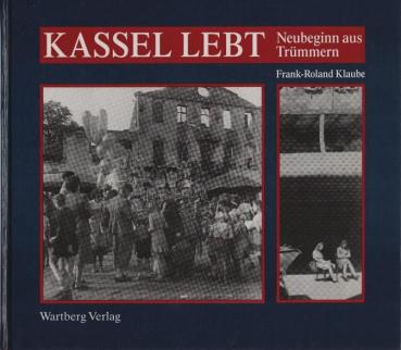 "Kassel lebt!" : Neubeginn aus Trümmern ; historische Fotographien.