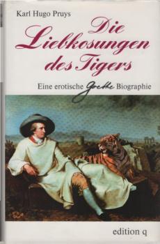 Die Liebkosungen des Tigers : eine erotische Goethe-Biographie.