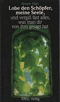 Lobe den Schöpfer, meine Seele, und vergiss fast alles, was man dir von ihm gesagt hat.