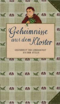 Geheimnisse aus dem Kloster : Gesundheit und Lebenskunst aus der Stille.