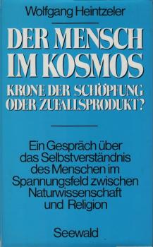 Der Mensch im Kosmos, Krone der Schöpfung oder Zufallsprodukt? : Ein Gespräch über d. Selbstverständnis d. Menschen im Spannungsfeld zwischen Naturwiss. u. Religion.