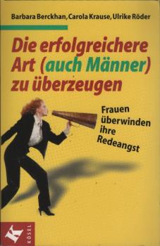 Die erfolgreichere Art (auch Männer) zu überzeugen : Frauen überwinden ihre Redeangst.