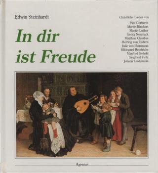 In dir ist Freude : sie schufen christliches Liedgut: Paul Gerhardt Martin Rinckart, Martin Luther, Georg Neumark, Matthias Claudius, Hedwig von Redern, Julie von Hausmann, Hildegard Hendrichs, Manfred Siebald, Siegfried Fietz, Johann Lindemann.