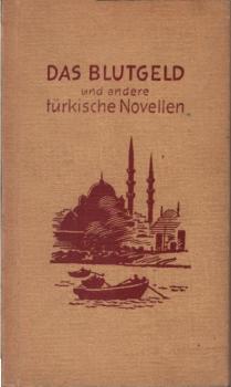 Das Blutgeld und andere türkische Novellen : Ausgew. Übersetzgn aus d. modernen türk. Literatur.