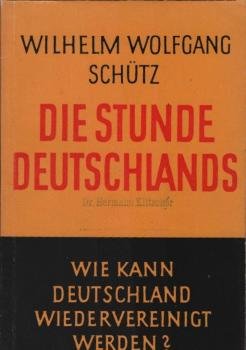 Die Stunde Deutschlands : Wie kann Deutschland wiedervereinigt werden? Möglichkeiten einer Politik d. Wiedervereinigung.