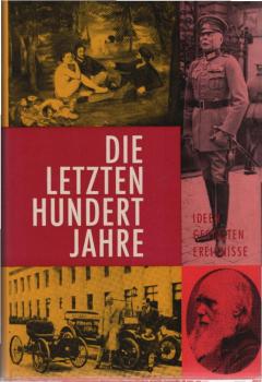 Die letzten hundert Jahre : Gestalten, Ideen, Ereignisse.