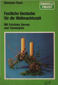 Festliche Gestecke für die Weihnachtszeit : mit Früchten, Kerzen u. Tannengrün.