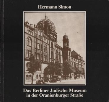 Das Berliner Jüdische Museum in der Oranienburger Strasse : Geschichte e. zerstörten Kulturstätte.