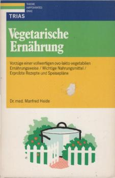 Vegetarische Ernährung : Vorzüge einer vollwertigen ovo-lakto-vegetabilen Ernährungsweise ; wichtige Nahrungsmittel, erprobte Rezepte und Speisepläne.