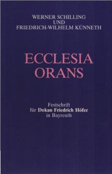 Ecclesia orans : Festschr. für Dekan Friedrich Höfer in Bayreuth zu seinem 70. Geburtstag am 2. April 1985.