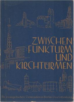 Zwischen Funkturm und Kirchtürmen : Gemeindebuch der evangelischen Kirchengemeinden des Kirchenkreises Berlin-Charlottenburg
