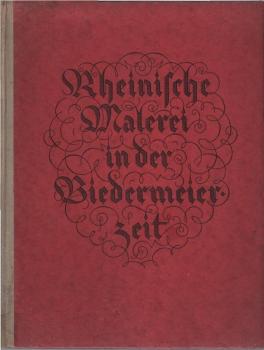 Rheinische Malerei in der Biedermeierzeit, zugleich e. Rückblick auf d. Jubiläums-Ausstellung Düsseldorf 1925 der Jahrtausendfeier der Rheinlande.