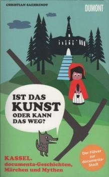 Kassel, Documenta-Geschichten, Märchen und Mythen : ist das Kunst oder kann das weg? ; der Führer zur Documenta-Stadt.