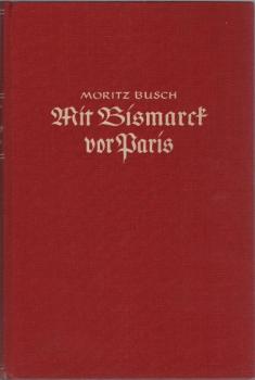 Mit Bismarck vor Paris  [Tagebuchblätter] Erlebnisse und Gespräche mit dem großen Kanzler während des deutsch-französischen Krieges 1870.