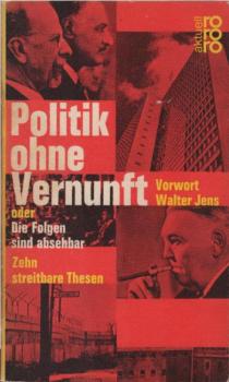 Politik ohne Vernunft oder Die Folgen sind absehbar : 10 streitbare Thesen.
