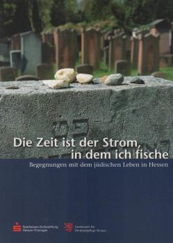 "Die Zeit ist der Strom, in dem ich fische" : Begegnungen mit dem jüdischen Leben in Hessen.