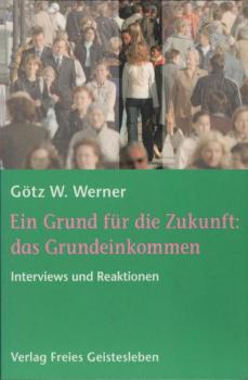 Ein Grund für die Zukunft: das Grundeinkommen : Interviews und Reaktionen.