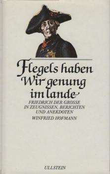 Flegels haben wir genung im Lande : Friedrich d. Grosse in Zeugnissen, Berichten u. Anekdoten.