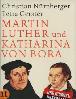 Martin Luther und Katharina von Bora : der rebellische Mönch, die entlaufene Nonne und der größte Bestseller aller Zeiten.