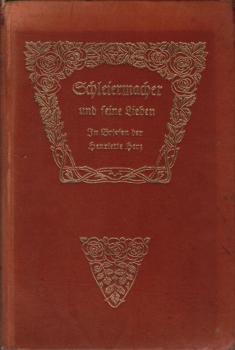 Schleiermacher und seine Lieben. Nach Originalbriefen der Henriette Herz