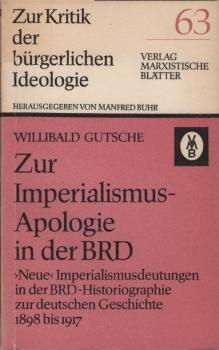 Zur Imperialismus-Apologie in der BRD : "neue" Imperialismusdeutungen in d. BRD-Historiographie zur dt. Geschichte 1898 bis 1917.