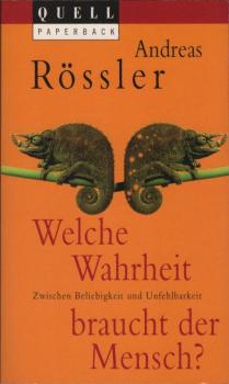 Welche Wahrheit braucht der Mensch? : zwischen Beliebigkeit und Unfehlbarkeit.