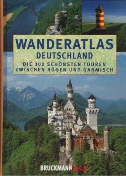 Wanderatlas Deutschland : die 300 schönsten Touren zwischen Rügen und Garmisch.