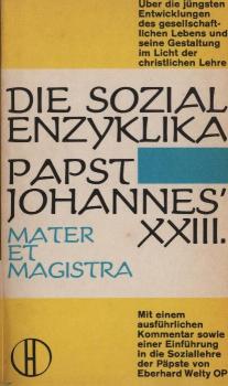 [Die Sozialenzyklika] ; Die Sozialenzyklika Papst Johannes' XXIII. : Über d. jüngsten Entwicklungen d. gesellschaftl. Lebens u. seine Gestaltung im Licht d. christl. Lehre.