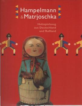 Hampelmann & Matrjoschka : Holzspielzeug aus Deutschland und Rußland ; [Ausstellung der Wintershall AG, Kassel und der OAO Gazprom, Moskau, vom 29. November 1998 bis 31. Januar 1999 in der documenta-Halle Kassel].