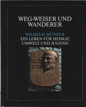 Weg-Weiser und Wanderer : Wilhelm Münker ; ein Leben für Heimat, Umwelt und Jugend.