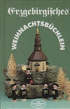 Erzgebirgisches Weihnachtsbüchlein : Geschichten und Gedichte, begleitet von Seiffener Weihnachtsfiguren.