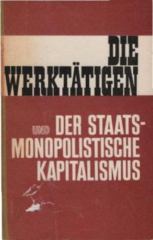 Die Werktätigen und der staatsmonopolistische Kapitalismus : [na nemeckom jazyke].