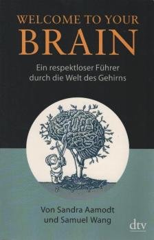 Welcome to your brain : ein respektloser Führer durch die Welt des Gehirns.