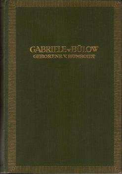 Gabriele von Bülow, Tochter Wilhelm von Humboldts. Ein Lebensbild. Aus den Familienpapieren Wilhelm von Humboldts und seiner Kinder 1791 - 1887.