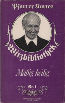 Pfarrer Kortes Witzbibliothek; Teil: Nr. 1., Mässig heilig