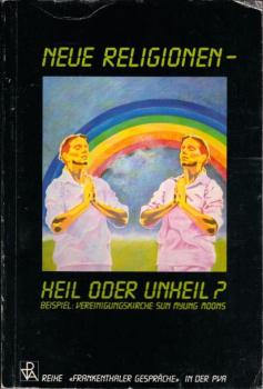 Neue Religionen - Heil oder Unheil? : Beispiel: Vereinigungskirche Sun Myung Moons.