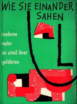 Wie sie einander sahen : Moderne Maler im Urteil ihrer Gefährten.