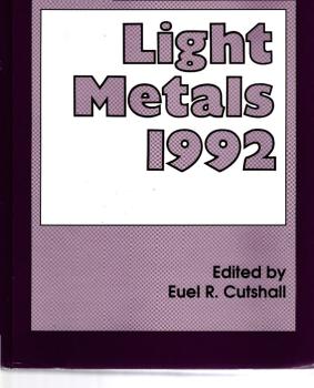 Light metals 1992 : proceedings of the technical sessions presented by the TMS Light Metals Committee at the 121nd TMS Annual Meeting, Denver, Colorado, March 01-05, 1992