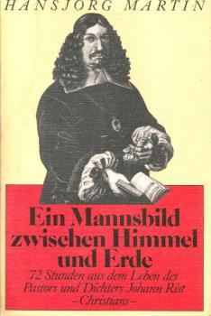 Ein Mannsbild zwischen Himmel und Erde : drei Tage aus dem barocken Leben des Dichters und Pastors Johann Rist ; Erzählung.