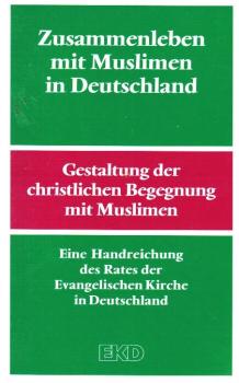 Zusammenleben mit Muslimen in Deutschland : Gestaltung der christlichen Begegnung mit Muslimen.