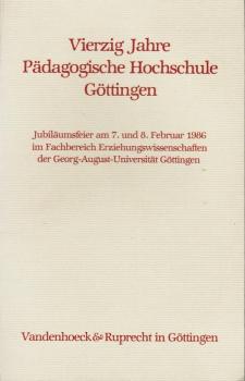 Vierzig Jahre Pädagogische Hochschule Göttingen : Jubiläumsfeier am 7. u. 8. Februar 1986 im Fachbereich Erziehungswiss. d. Georg-August-Univ. Göttingen.