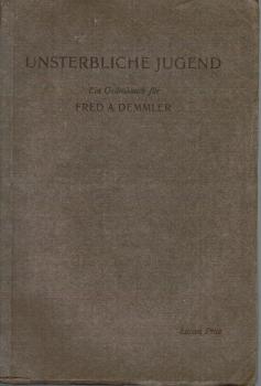 Unsterbliche Jugend : Blätter vom schöpferischen Willen ; Ein Gedenkbuch f. Fred. A. Demmler.