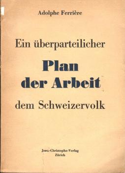 Ein überparteilicher Plan der Arbeit dem Schweizervolk. Wirtschaftsordng auf demokrat. Grundlage : Ein Versuch, reine Soziologie auf d. Gegenwart anzuwenden.