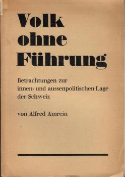 Volk ohne Führung : Betrachtgn zur innen- u. aussenpolitischen Lage d. Schweiz.