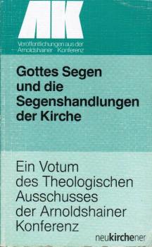 Gottes Segen und die Segenshandlungen der Kirche : ein Votum des Theologischen Ausschusses der Arnoldshainer Konferenz.